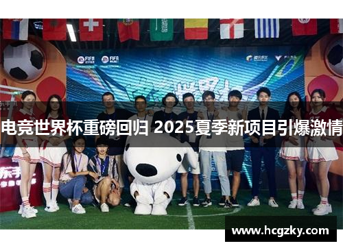 电竞世界杯重磅回归 2025夏季新项目引爆激情 电竞世界杯重磅回归 2025夏季新项目引爆激情