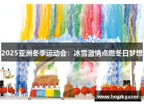 2025亚洲冬季运动会:冰雪激情点燃冬日梦想 2025亚洲冬季运动会:冰雪激情点燃冬日梦想