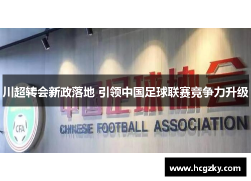 川超转会新政落地 引领中国足球联赛竞争力升级 川超转会新政落地 引领中国足球联赛竞争力升级